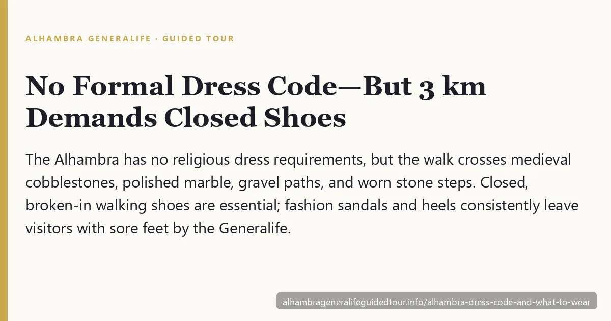 Alhambra dress code and what to wear: the Alhambra has no formal religious dress requirements but the 3 kilometre walk crosses medieval cobblestones polished marble gravel paths and worn stone steps so closed broken-in walking shoes are essential while fashion sandals and heels consistently leave visitors with sore feet by the Generalife
